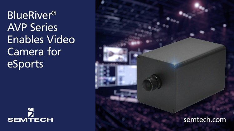 Semtech’s BlueRiver AVP Series enables video camera for eSports